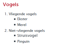 Kop niveau 3 Vogels Lijst openen 1 van 2 niveau 1, 1. Vliegende vogels lijst openen 1 van 2 niveau 2 opsommingsteken ekster, 2 van 2 opsommingsteken merel lijst afsluiten, 2 van 2 niveau 1, 1. niet-vliegende vogels lijst openen 1 van 2 niveau 2 opsommingsteken struisvogel, 2 van 2 opsommingsteken pinguïn lijst afsluiten, lijst afsluiten.