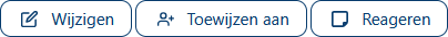 Drie buttons. Een met tekst: Wijzigen. De tweede met tekst: Toewijzen aan. De derde met tekst: Reageren.